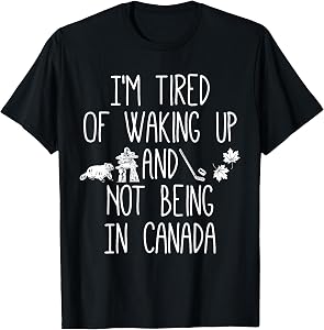 I’m Tired of Waking Up and Not Being in Canada T-Shirt Small