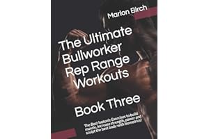 The Ultimate Bullworker Rep Range Workouts Book Three: The Best Isotonic Exercises to build muscle, increase strength, power and sculpt the best body with Isometrics! (Bullworker Power)