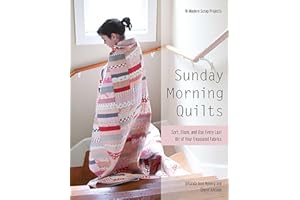 Sunday Morning Quilts: 16 Modern Scrap Projects - Sort, Store, and Use Every Last Bit of Your Treasured Fabrics