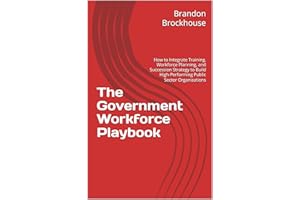 The Government Workforce Playbook: How to Integrate Training, Workforce Planning, and Succession Strategy to Build High-Perfo