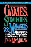 Games, Strategies, and Managers: How Managers Can Use Game Theory to Make Better Business Decisions