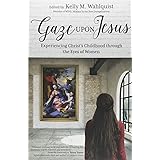 Gaze Upon Jesus: Experiencing Christ’s Childhood through the Eyes of Women