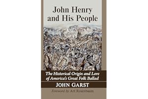 John Henry and His People: The Historical Origin and Lore of America's Great Folk Ballad