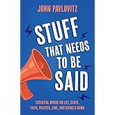 Stuff That Needs To Be Said: Essential Words on Life, Death, Faith, Politics, Love, and Giving a Damn