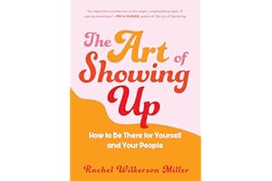 The Art of Showing Up: How to Be There for Yourself and Your People