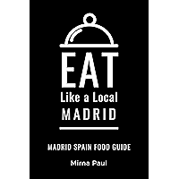 Eat Like a Local- Madrid : Madrid Spain Food Guide (Eat Like a Local World) book cover Eat Like a Local- Madrid : Madrid Spain Food Guide (Eat Like a Local World) book cover