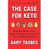 The Case for Keto: Rethinking Weight Control and the Science and Practice of Low-Carb/High-Fat Eating