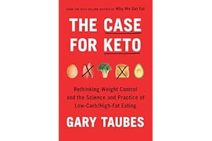 The Case for Keto: Rethinking Weight Control and the Science and Practice of Low-Carb/High-Fat Eating
