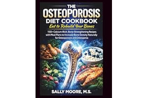 The Osteoporosis Diet Cookbook: Eat to Rebuild Your Bones: 150+ Calcium-Rich, Bone-Strengthening Recipes with Meal Plans to I