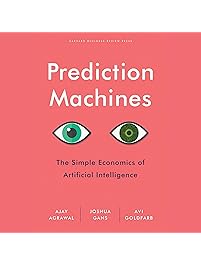 Prediction Machines: The Simple Economics of Artificial Intelligence
