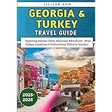 Georgia & Turkey Travel Guide 2025–2026: Exploring Ancient Cities, Mountain Adventures , Wine Valleys, Coastlines & Culture from Tbilisi to Istanbul