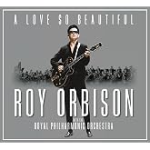 A Love So Beautiful: Roy Orbison &amp; The Royal Philharmonic Orchestra