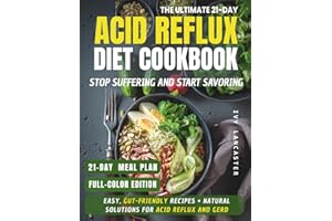 The 21-Day Acid Reflux Diet Cookbook to Stop Suffering and Start Savoring: Relieve Acid Reflux, GERD & LPR with Easy, Healthy Recipes, a 21-Day ... Remedies & Wellness Rituals for Every Meal)