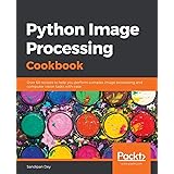 Python Image Processing Cookbook: Over 60 recipes to help you perform complex image processing and computer vision tasks with
