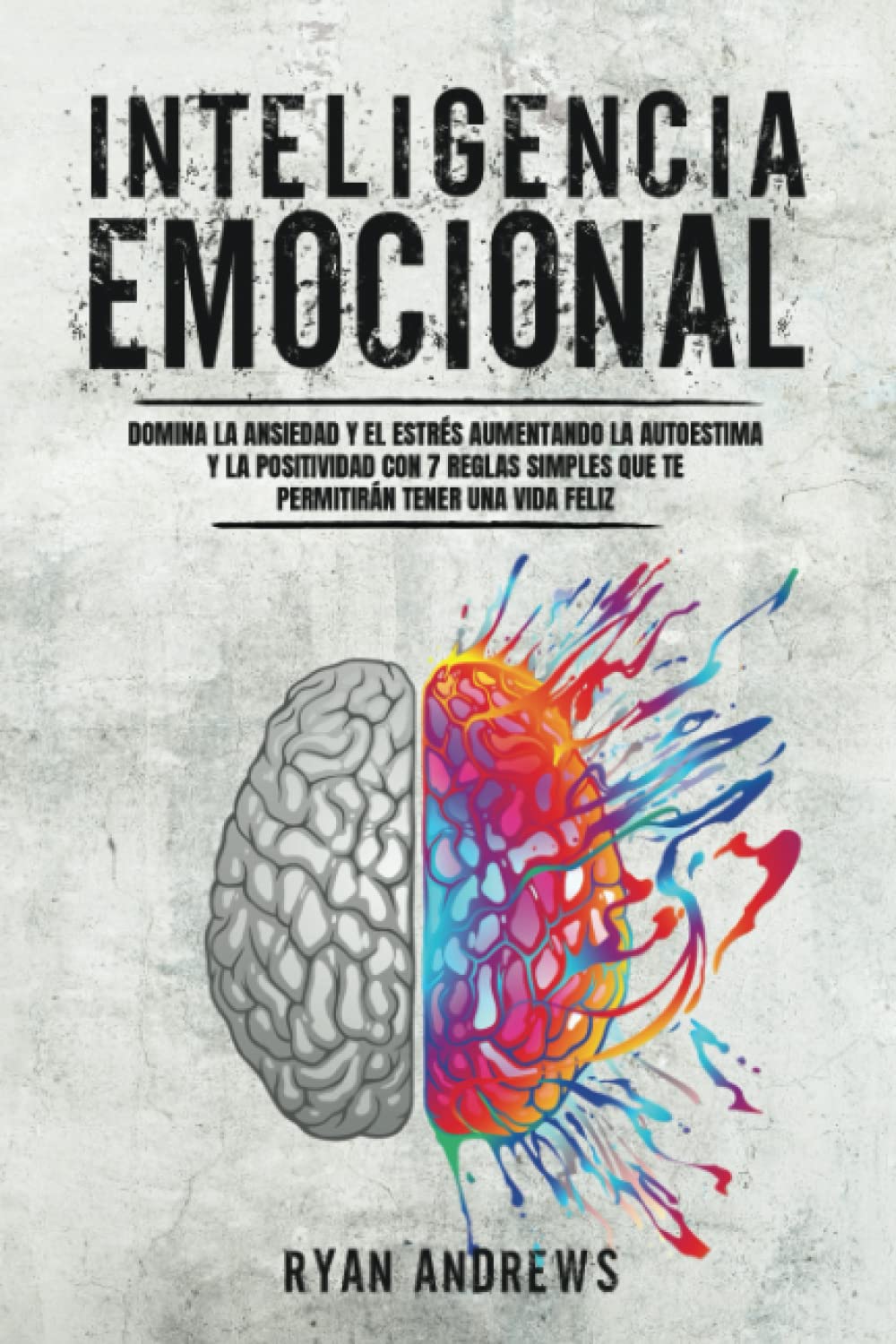 INTELIGENCIA EMOCIONAL: Domina la ansiedad y el estrés aumentando la autoestima y la positividad con 7 reglas simples que te permitirán tener una vida feliz INTELIGENCIA EMOCIONAL: Domina la ansiedad y el estrés aumentando la autoestima y la positividad con 7 reglas simples que te permitirán tener una vida feliz