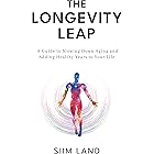 The Longevity Leap: A Guide to Slowing Down Biological Aging and Adding Healthy Years to Your Life