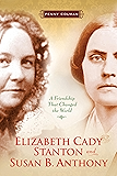 Elizabeth Cady Stanton and Susan B. Anthony: A Friendship That Changed the World