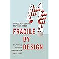 Fragile by Design: The Political Origins of Banking Crises and Scarce Credit (The Princeton Economic History of the Western W