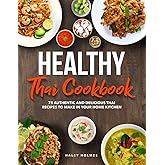 Healthy Thai Cookbook: 75 Authentic Thai Recipes To Make In Your Home Kitchen (Healthy Cooking)