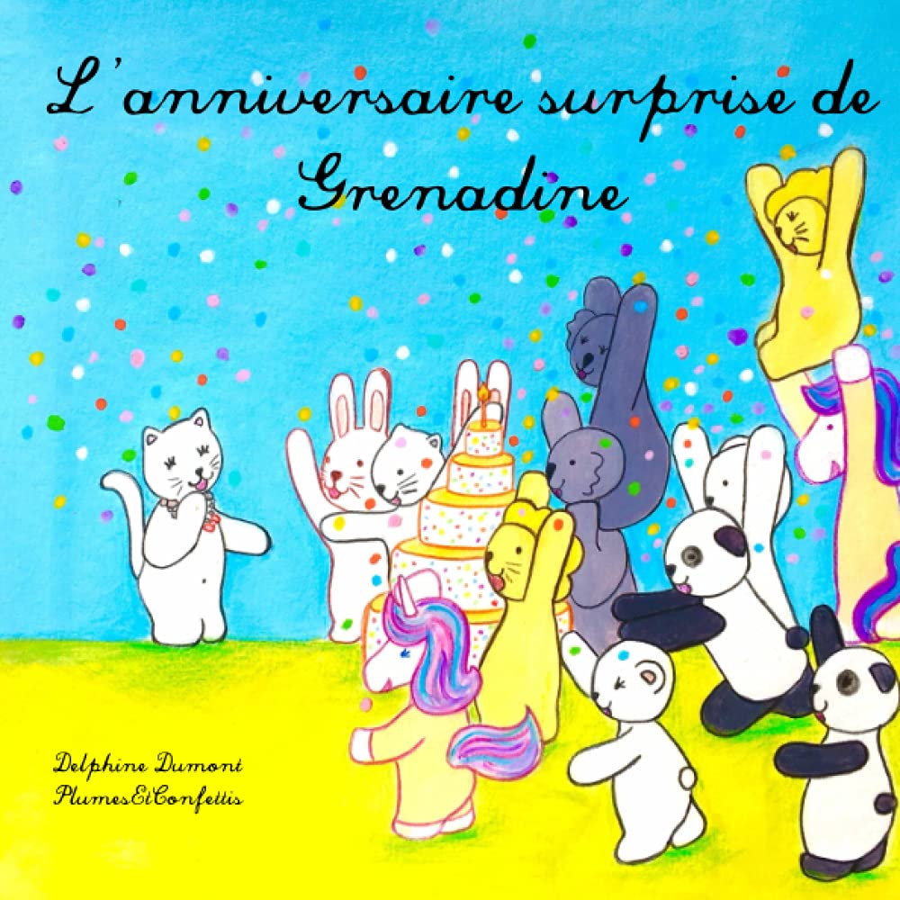 L Anniversaire Surprise De Grenadine Livres D Activites Et D Histoires Pour Enfants 2 10 Ans Plumes Et Confettis Delphine Dumont French Edition Dumont Mme Delphine Plumes Et Confettis Dumont Mme Delphine Amazon Com