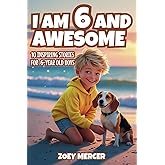 I Am 6 and Awesome: 10 Inspiring Stories About Courage, Self-Confidence, Kindness, and Friendship for 6-Year-Old Boys (Inspirational Books for Boys)