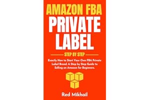�鶹�� FBA Private Label - Step by Step: Exactly How to Start Your Own FBA Private Label Brand. A Step by Step Guide to Selli