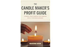 The Candle Maker’s Profit Guide: Turning Your Passion for Candles into a Thriving Business