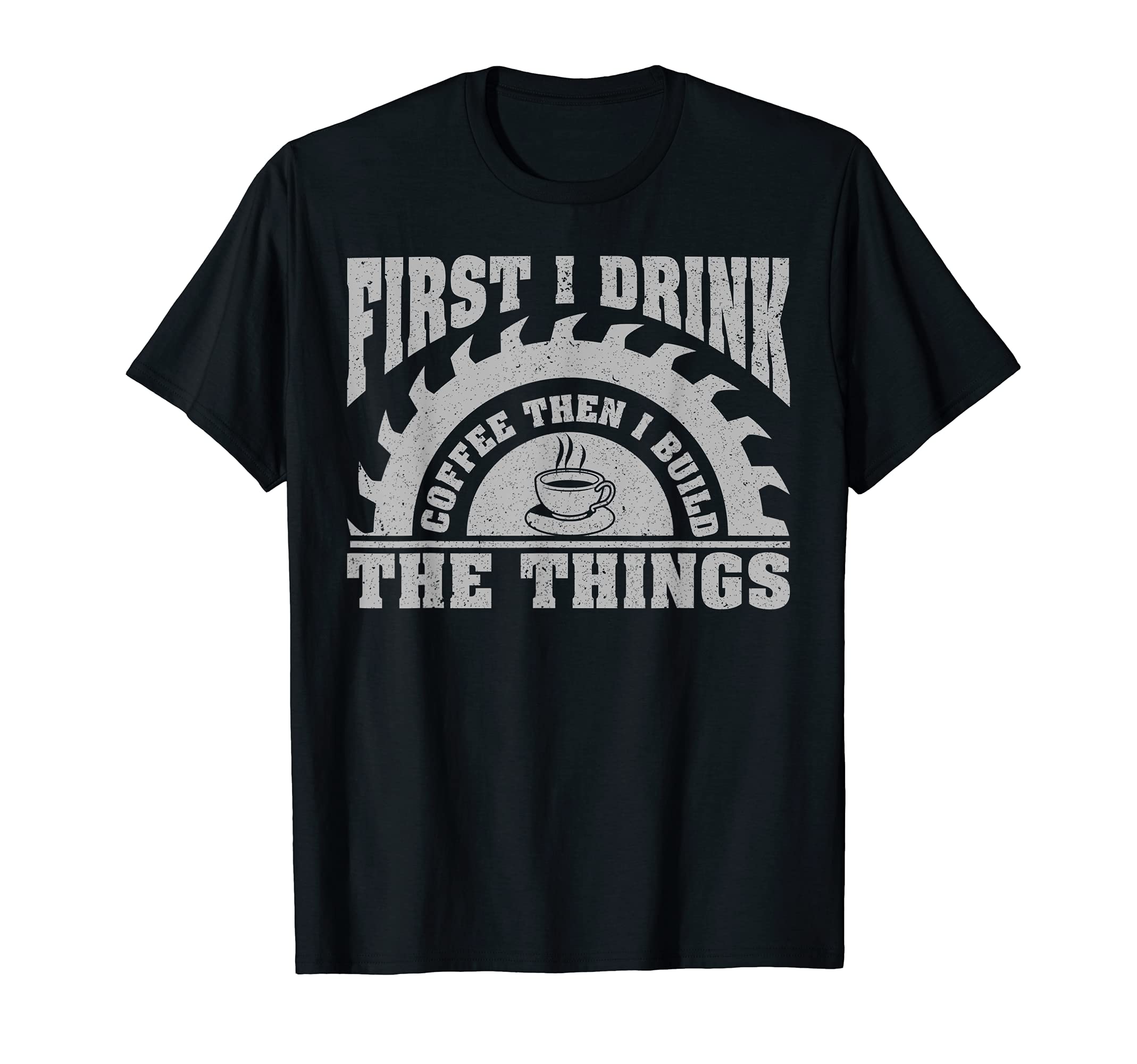 First I Drink Coffee Then I Build Things Carpenter T-Shirt