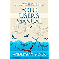 Your User's Manual: A Guide for Purpose and an Anxiety Free Life in the 21st Century (Stoicism for a Better Life Book 1) book cover