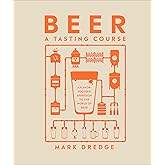 Beer A Tasting Course: A Flavor-Focused Approach to the World of Beer