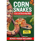 CORN SNAKES CARE AND OWNERSHIP BIBLE: The Complete Beginner&rsquo;s Guide to Corn Snake Care, Housing, Feeding, Breeding, and Health for a Happy and Long-Lived Pet Snake