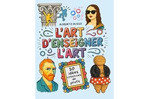 L’Art d’Enseigner l’Art. 50 idées créatives de profs: Projets artistiques pour les écoles primaires et collèges, inspirés par