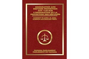 Immigration and Refugee Protection Act / Loi sur l’immigration et la protection des réfugiés: Current to April 16, 2024 / À j