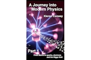 A Journey into Modern Physics - Part One: From Atoms to Quarks, Electrons and the Higgs Field