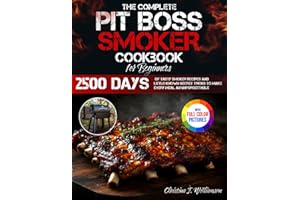 The Complete Pit Boss Smoker Cookbook for Beginners: 2500 Days of Tasty Smoker Recipes and Little-Known Secret Tricks to Make