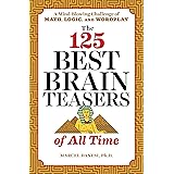 The 125 Best Brain Teasers of All Time: A Mind-Blowing Challenge of Math, Logic, and Wordplay