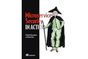 Microservices Security in Action: Design secure network and API endpoint security for Microservices applications, with examples using Java, Kubernetes, and Istio