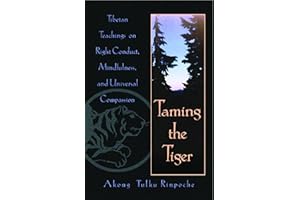 Taming the Tiger: Tibetan Teachings on Right Conduct, Mindfulness, and Universal Compassion