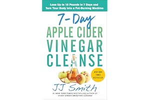 7-Day Apple Cider Vinegar Cleanse: Lose Up to 15 Pounds in 7 Days and Turn Your Body into a Fat-Burning Machine