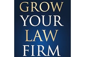 Grow Your Law Firm: The Step-By-Step Guide To Generate The Best Cases And Stand Apart From Your Competitors!