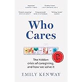 Who Cares: The Hidden Crisis of Caregiving, and How We Solve It - the 2023 Orwell Prize Finalist