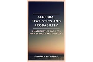 Algebra, Statistics and Probability: A Mathematics Book for High Schools and Colleges
