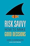 Risk Savvy: How to Make Good Decisions
