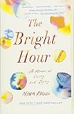 The Bright Hour: A Memoir of Living and Dying