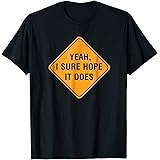 Amazon Com Road Work Ahead Uh Yeah I Sure Hope It Does Funny T