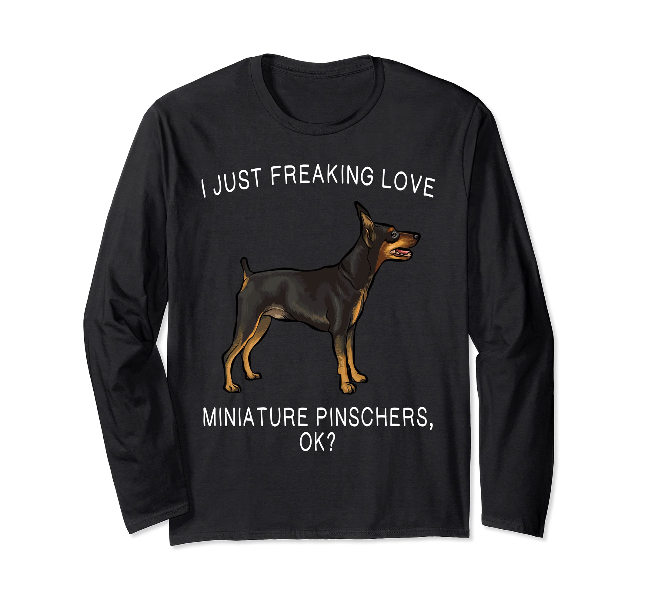 I Just Freaking Love Miniature Pinschers Ok? Dog Long Sleeve T-Shirt