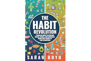 The Habit Revolution: A Woman’s Guide to Evolving Health, Habits, and Hormones from First Period to Post Menopause