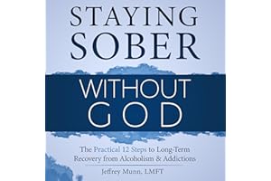 Staying Sober Without God: The Practical 12 Steps to Long-Term Recovery from Alcoholism and Addictions