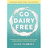 Go Dairy Free: The Ultimate Guide and Cookbook for Milk Allergies, Lactose Intolerance, and Casein-Free Living
