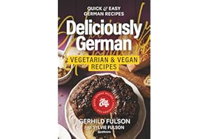 Deliciously German: Vegetarian & Vegan Recipes: Quick & Easy German Recipe